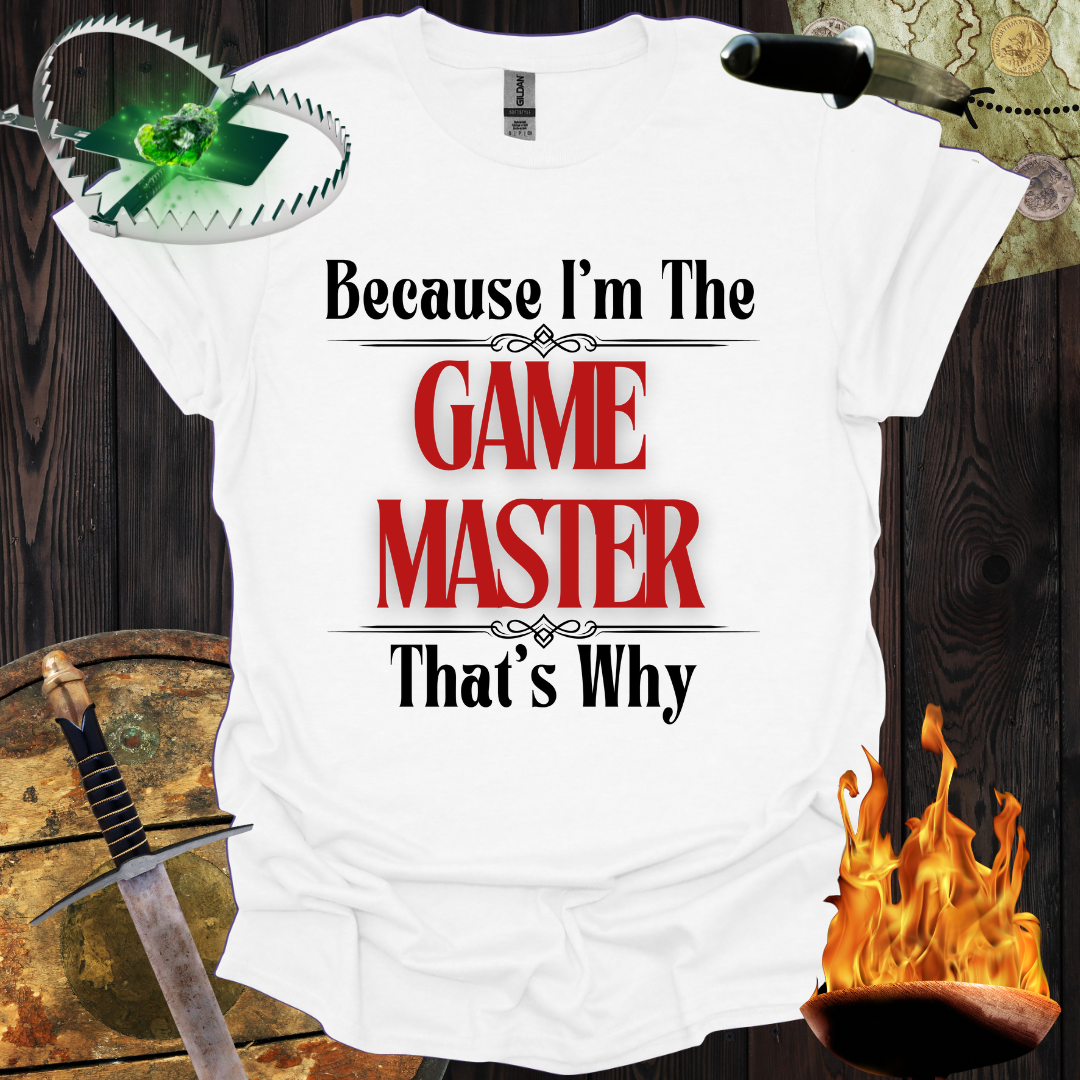 Because I'm the Game Master T-Shirt