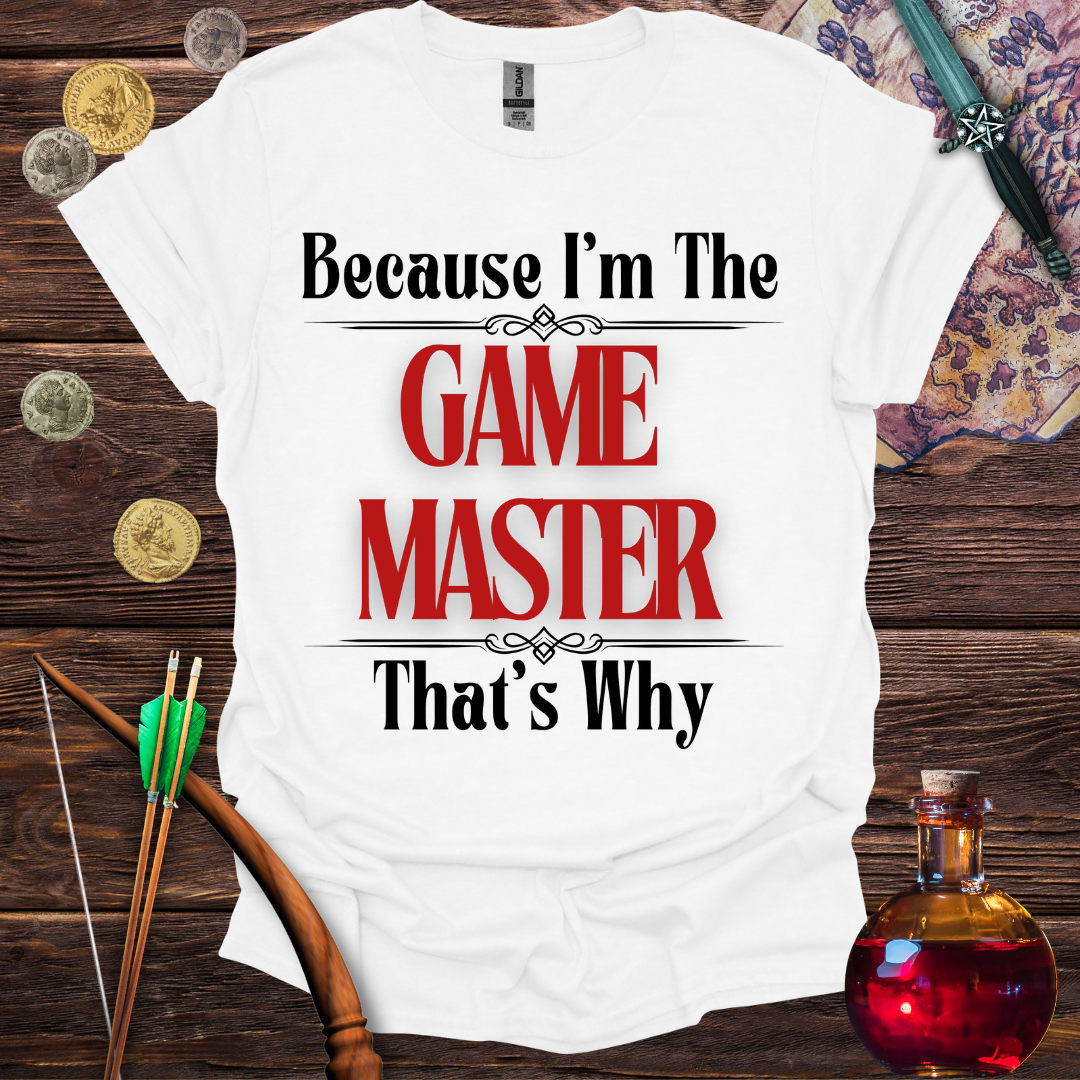 Because I'm the Game Master T-Shirt