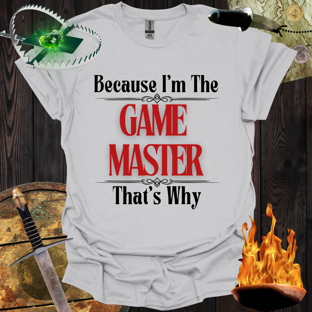 Because I'm the Game Master T-Shirt